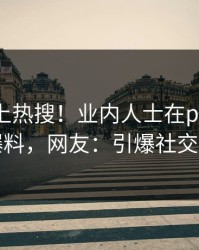了解冲上热搜！业内人士在pixiv被爆爆料，网友：引爆社交圈