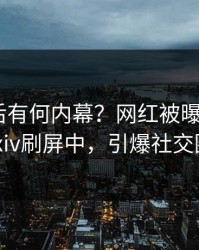 探秘背后有何内幕？网红被曝猛料，pixiv刷屏中，引爆社交圈