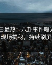 Pixiv今日最热：八卦事件曝光，网红现场揭秘，持续刷屏