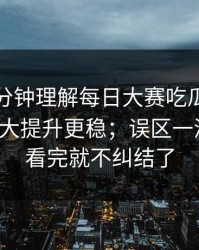 只用一分钟理解每日大赛吃瓜：一个小改动大提升更稳；误区一清二楚，看完就不纠结了